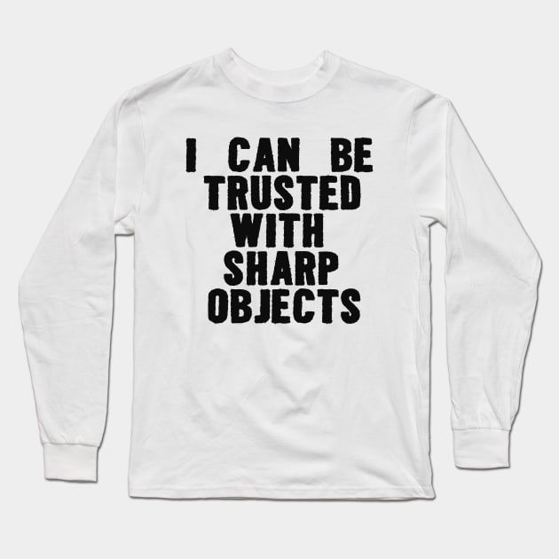 I Can Be Trusted With Sharp Objects Funny Meme Long Sleeve T-Shirt by Y2KERA